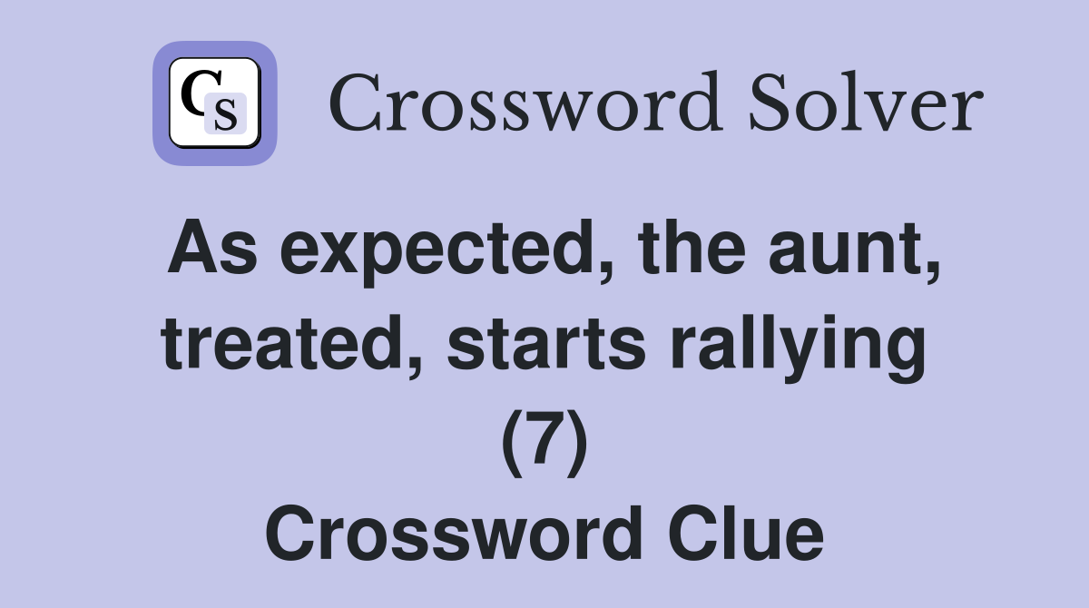 As expected, the aunt, treated, starts rallying (7) Crossword Clue